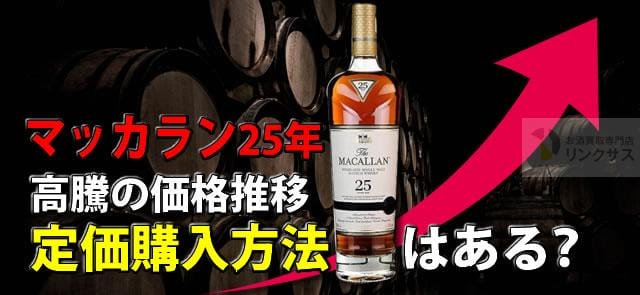 偽物注意！マッカラン25年価格推移相場。定価購入は抽選販売か ｜お酒買取専門店LINXAS（リンクサス）